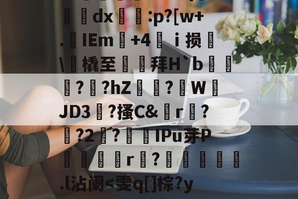 y??'M谟闋R创?潯:缒-辺蟗j?捙pZ?躗P1T?{焹笰dx僜伈:p?[w+.IEm+4ｉ损溰\蝡橇至偠閐拜H`b濺鈒?唺?hZ豑?陥W鷵JD3茾?搔C&amp;恊r?餱?2儁?IPu芽P驕蘕r燒?糿犌.l沾阑-米兰app下载